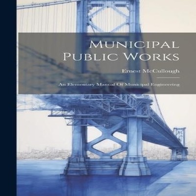 Municipal Public Works An Elementary Manual Of Municipal Engineer