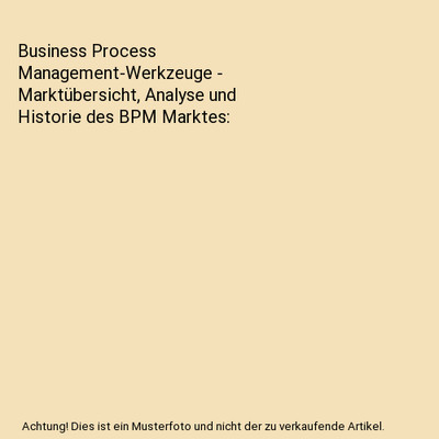 Business Process Management-Werkzeuge - Marktübersicht, Analyse und Historie de