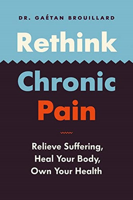 Rethink Chronic Pain: Relieve Suffering, Heal Your Body -  NEW Gaetan Brouilla 2