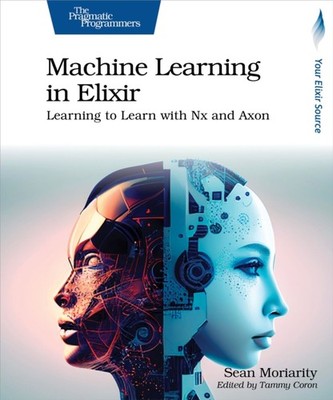 MACHINE LEARNING IN ELIXIR by MORIARITY, SEAN Paperback Self Help Business