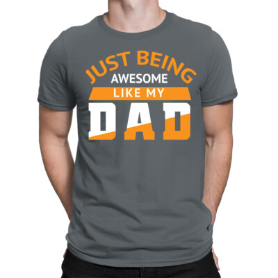 Just Being Awesome Like My Dad Caring Dad Daddy Amazing Men Top T