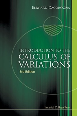 INTRODUCTION TO THE CALCULUS OF VARIATIONS (3RD EDITION) By Bernard Dacorogna