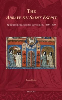 The Abbaye Du Saint Esprit: Spiritual Instruction for Laywomen, 1250-1500 **NEW!
