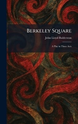 Berkeley Square: A Play in Three Acts by John Lloyd Balderston Hardcover Book