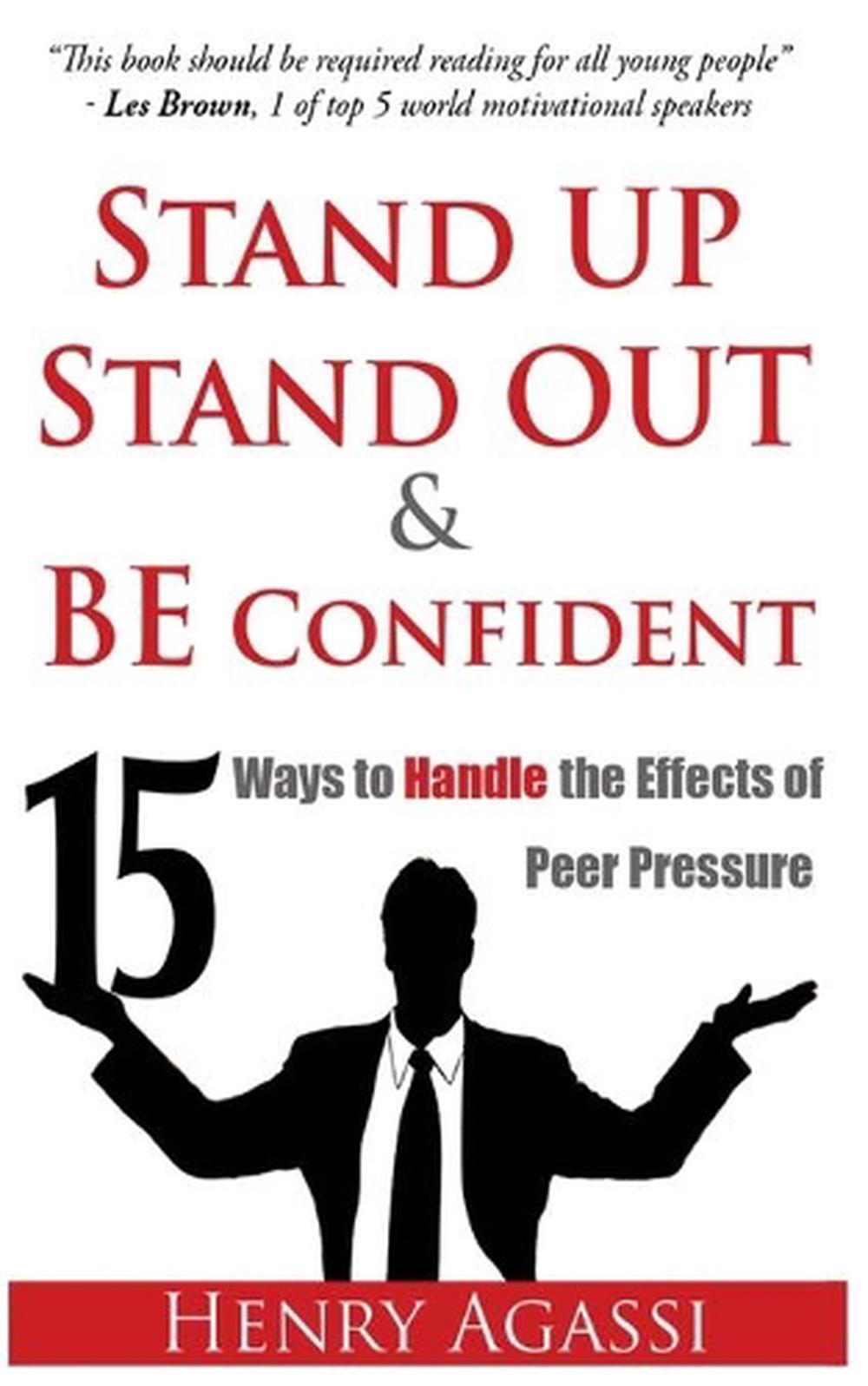 Stand Up, Stand Out, and Be Confident: 15 Ways to Handle Peer Pressure by Henry