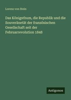 Lorenz Von Stein | Das KöNigsthum, Die Republik Und Die SouveräNetäT Der...