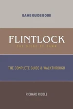 Flintlock: The Siege of Dawn: The Complete Guide & Walkthrough by Richard Riddle