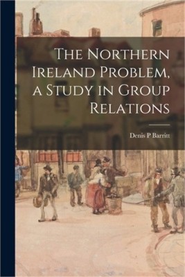 The Northern Ireland Problem, a Study in Group Relations (Paperback or Softback)