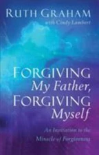 Forgiving My Father, Forgiving Myself: An Invitation to the Miracle of...
