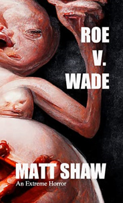 Roe V. Wade: An Extreme Horror - Paperback NEW Shaw, Matt 18/07/2022