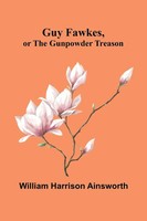 Guy Fawkes, Or The Gunpowder Treason William Harrison Ainsworth Taschenbuch 2025