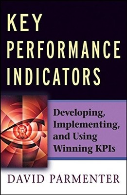 Key Performance Indicators: Developing, Implementing,and Using Winning KPIs by