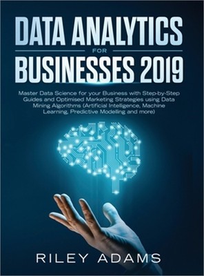 Data Analytics for Businesses 2019: Master Data Science with Optimised Marketing