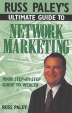 Russ Paley's Ultimate Guide to Network Marketing: Your Step-By-Step Guide to We,