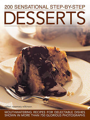 200 Sensational Step-by-Step Desserts: Mouthwatering Recipes for Delectable...