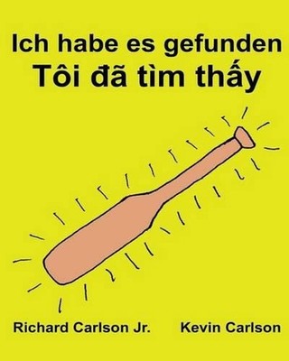 Ich habe es gefunden: Ein Bilderbuch f?r Kinder Deutsch-Vietnamesisch (Zweisprac