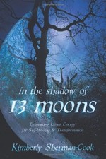 IN THE SHADOW OF 13 MOONS: EMBRACING LUNAR ENERGY FOR By Kimberly Sherman-cook