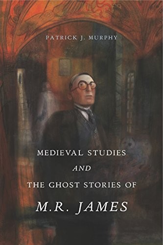 Medieval Studies and the Ghost Stories of M. R. James by Patrick J. Murphy NEW - Image 7