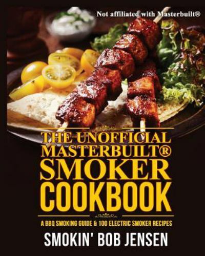 The Unofficial Masterbuilt Smoker Cookbook: A BBQ Smoking Gu