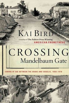 Crossing Mandelbaum Gate: Coming of Age Between the Arabs and Israelis, 1956...