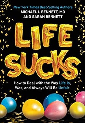 Life Sucks : How to Deal with the Way Life Is, Was, and Always Wi
