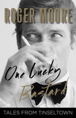 One Lucky Bastard: Tales from Tinseltown - Paperback By Moore, Roger - GOOD
