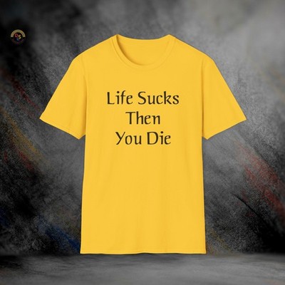 Life Sucks Then You Die T-Shirt | Softstyle Tee