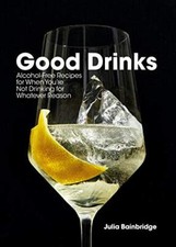 Good Drinks: Alcohol-Free Recipes for When You're Not Drinking for Whatever R...