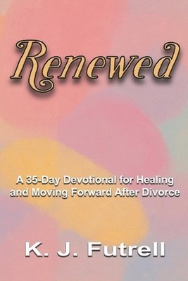 Renewed: A 35-Day Devotional for Healing and Moving Forward After Divorce by K.J