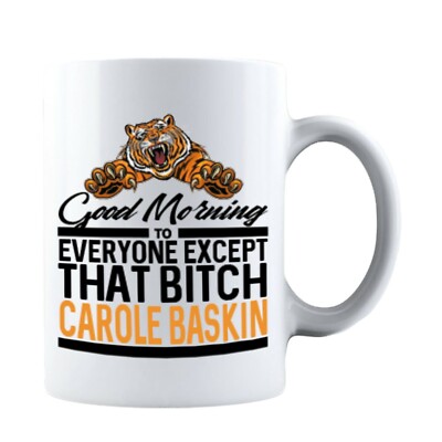 Good Morning To Everyone Except That Bitch Carole Baskin Tiger King Coffee Mug