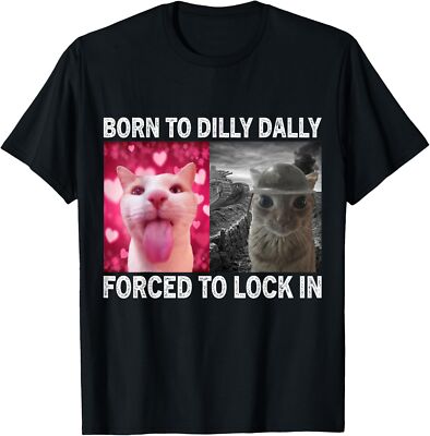 Born To Dilly Dally Forced To Lock In Cat Meme T-Shirt | eBay