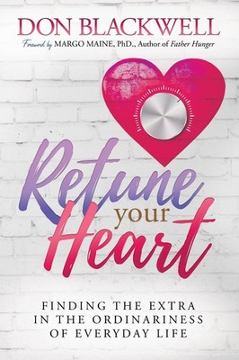 Retune Your Heart: Finding the Extra in the Ordinariness of Everyday Life by Don