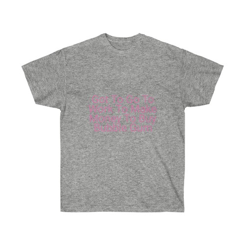T-shirt unisex ultra cotone: devo andare al lavoro per fare soldi per comprare gomma da masticare - Foto 10 di 45