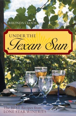 Under The Texan Sun : The Best Recipes From Lone Star Wineries, Paperback by ...
