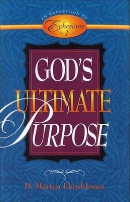 God's Ultimate Purpose: An Exposition of Ephesians 1:1-23 by D. Martyn Lloyd-Jon