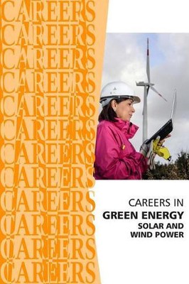 Careers in Green Energy: Solar and Wind Power Jobs by Institute for Career Resea