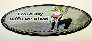 New Bumper Sticker By Socially Hazardous Stickers I Love My Wife Or Else!