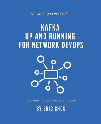 Kafka Up and Running for Network DevOps: Set Your Network Data in Motion by Eric
