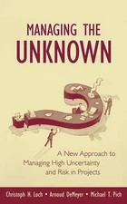 Managing the Unknown: A New Approach to Managing High Uncertainty and Risk in Pr