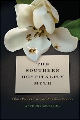 Southern Hospitality Myth: Ethics, Politics, Race, and American Memory (Paperbac