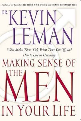 Making Sense of the Men in Your Life: What Makes Them Tick, What Ticks You...