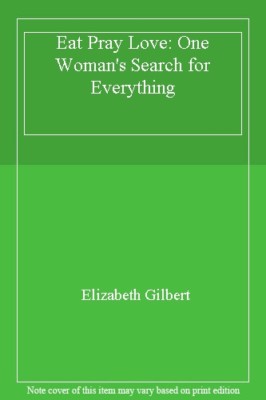 Eat Pray Love: One Woman's Search for Everything By GILBERT ELIZ