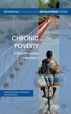 CHRONIC POVERTY: CONCEPTS, CAUSES AND POLICY (RETHINKING By A. Shepherd & J.