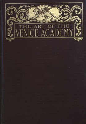 The Art of the Venice Academy: Containing a Brief History of the Building and of