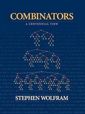Combinators: A Centennial View - Hardcover, by Stephen Wolfram - Very Good
