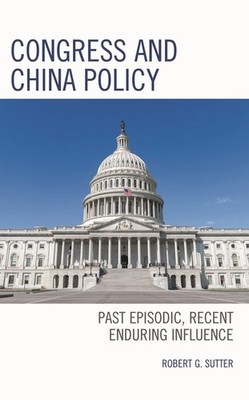 Congress And China Policy: Past Episodic, Recent Enduring In...