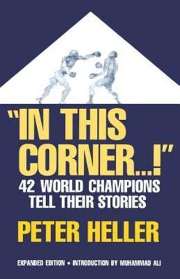 In This Corner . . . !: Forty-two World Champions Tell Their Stories, Heller, Pe