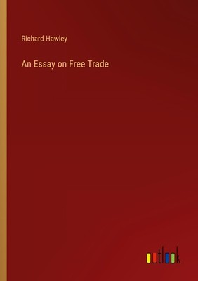 An Essay on Free Trade Richard Hawley