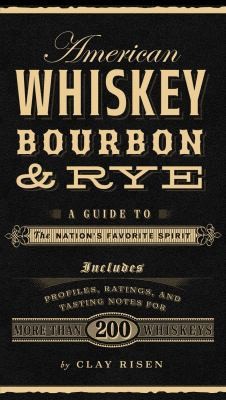 American Whiskey, Bourbon & Rye: A Guide to the Nation s Favorite Spirit