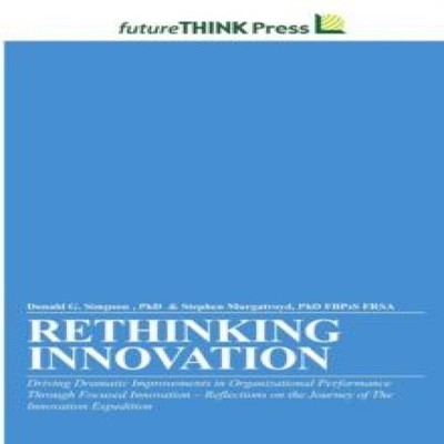 Rethinking Innovation - Driving Dramatic Improvements in Organiza